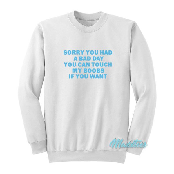 Sorry You Had A Bad Day You Can Touch My Boobs Sweatshirt