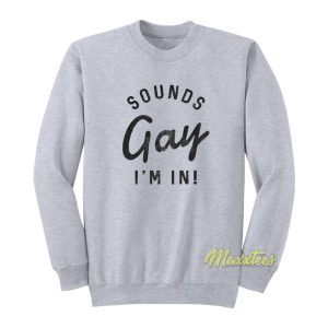 Sounds Gay I'm In Sweatshirt 1