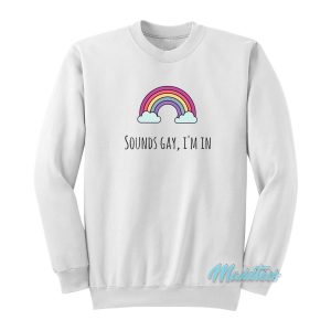 Sounds Gay I’m In Rainbow Sweatshirt