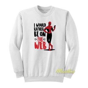 Spider Man I Would Rather Be On The Web Sweatshirt 1