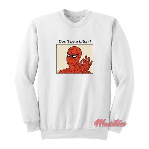 Spiderman Meme Don't Be A Bitch Sweatshirt 1