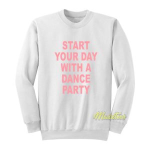 Start Your Day With A Dance Party Sweatshirt 2