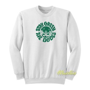 Stay Green The Dudes Sweatshirt 1
