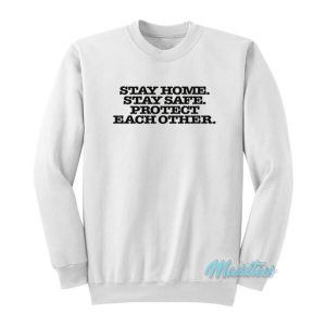 Stay Home Stay Safe Protect Each Other Sweatshirt 2