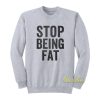 Stop Being Fat Sweatshirt