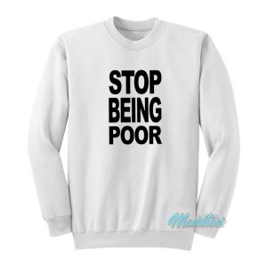 Stop Being Poor Sweatshirt 1