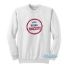 Stop Being Racist Sweatshirt