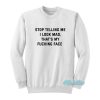 Stop Telling Me I Look Mad Sweatshirt