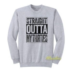 Straight Outta My Thirties Sweatshirt