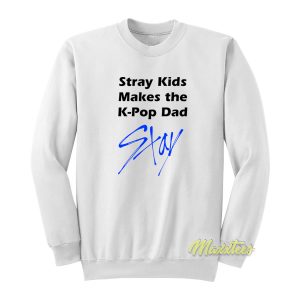Stray Kids Makes The K Pop Dad Stay Sweatshirt 1
