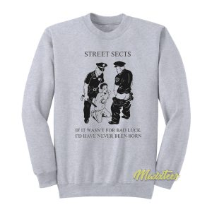 Street Sects If It Wasnt For Bad Luck Sweatshirt 1