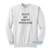 Suck My White Privilege Sweatshirt