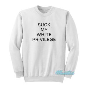 Suck My White Privilege Sweatshirt 1