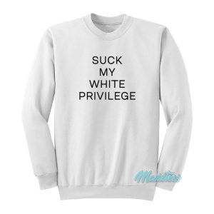Suck My White Privilege Sweatshirt 2