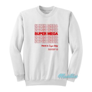 Super Mega Have A Super Day Sweatshirt 1