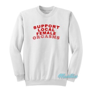 Support Local Female Orgasms Sweatshirt 1