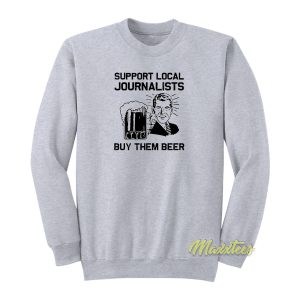 Support Local Journalists Buy Them Beer Sweatshirt 1