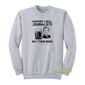 Support Local Journalists Buy Them Beer Sweatshirt