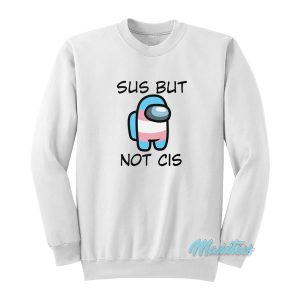 Sus But Not Cis Sweatshirt 1