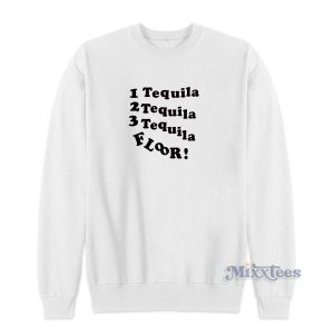 1 Tequila 2 Tequila 3 Tequila Floor Sweatshirt 2