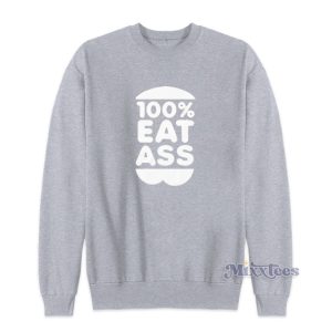 100 Eat Ass Sweatshirt For Unisex 1