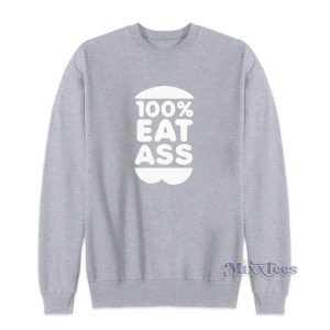 100 Eat Ass Sweatshirt For Unisex 2