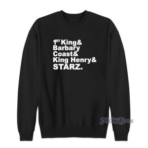 1st King And Barbary Coast And King Henry And Starz Sweatshirt 1