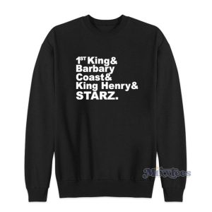 1st King And Barbary Coast And King Henry And Starz Sweatshirt