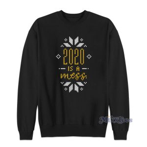 2020 Is a Mess Sweatshirt Cheap Custom 1