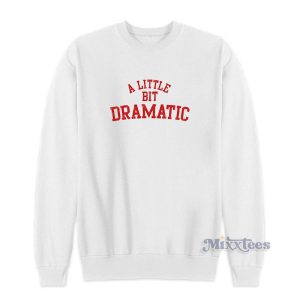 A Little Bit Dramatic Sweatshirt For Unisex 1