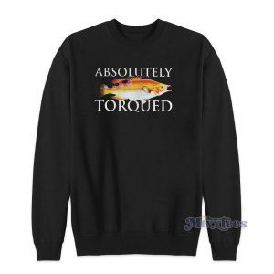 Absolutely Torqued Fish Sweatshirt for Unisex 2