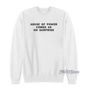 Abuse Of Power Comes As No Surprise Sweatshirt for Unisex 1