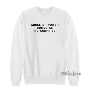 Abuse Of Power Comes As No Surprise Sweatshirt for Unisex 2