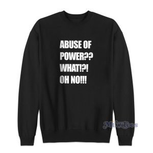 Abuse Of Power What Oh No Sweatshirt for Unisex 1