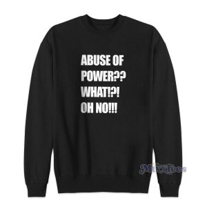 Abuse Of Power What Oh No Sweatshirt for Unisex