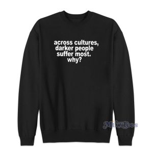 Across Cultures Darker People Suffer Most Sweatshirt 1