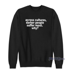 Across Cultures Darker People Suffer Most Sweatshirt 2