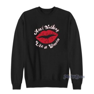 Aint Nothing Like A Woman Sweatshirt For Unisex 2