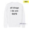 All Drugs I Do Are Safe Sweatshirt Cheap Custom