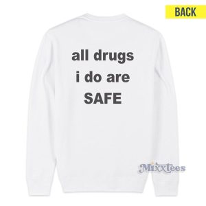 All Drugs I Do Are Safe Sweatshirt Cheap Custom 1