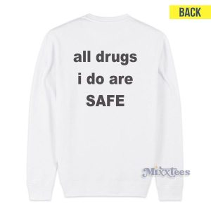 All Drugs I Do Are Safe Sweatshirt Cheap Custom 2