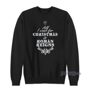 All I Want For Christmas Is Roman Reigns Sweatshirt 1