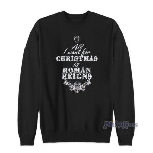 All I Want For Christmas Is Roman Reigns Sweatshirt