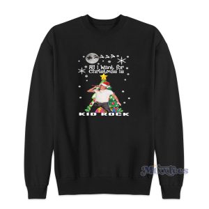 All I Want For Cristmas Is Kid Rock Sweatshirt 1