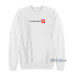 All My Money Belongs To Bandai Sweatshirt For Unisex 1