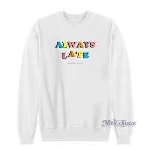 Always Late But Worth The Wait Sweatshirt 1