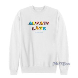 Always Late But Worth The Wait Sweatshirt 2