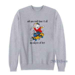 And You Could Have It All My Empire Of Dirt Sweatshirt 1