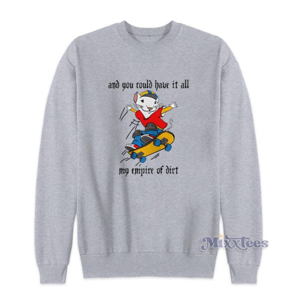 And You Could Have It All My Empire Of Dirt Sweatshirt