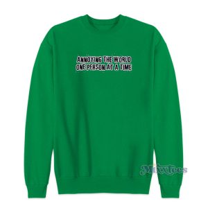 Annoying The World One Person At A Time Sweatshirt